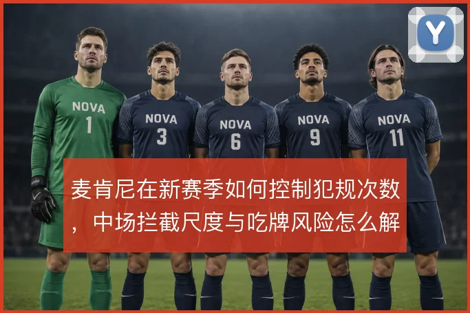 麦肯尼在新赛季如何控制犯规次数,中场拦截尺度与吃牌风险怎么解