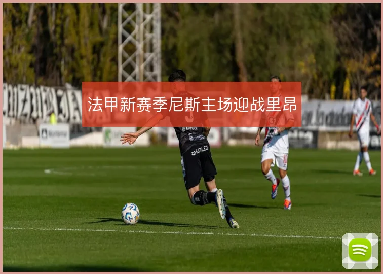 法甲新赛季尼斯主场迎战里昂