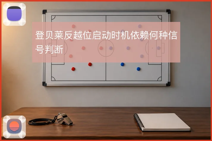 登贝莱反越位启动时机依赖何种信号判断
