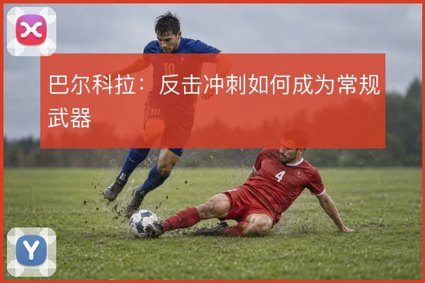 巴尔科拉：反击冲刺如何成为常规武器