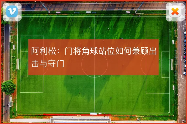 阿利松：门将角球站位如何兼顾出击与守门