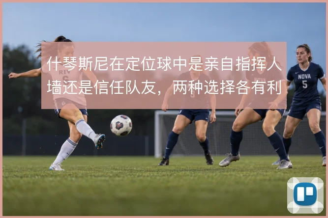 什琴斯尼在定位球中是亲自指挥人墙还是信任队友,两种选择各有利弊